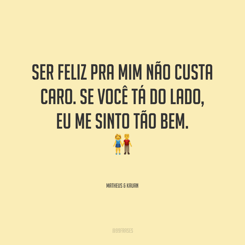 Ser feliz pra mim não custa caro. Se você tá do lado, eu me sinto tão bem.