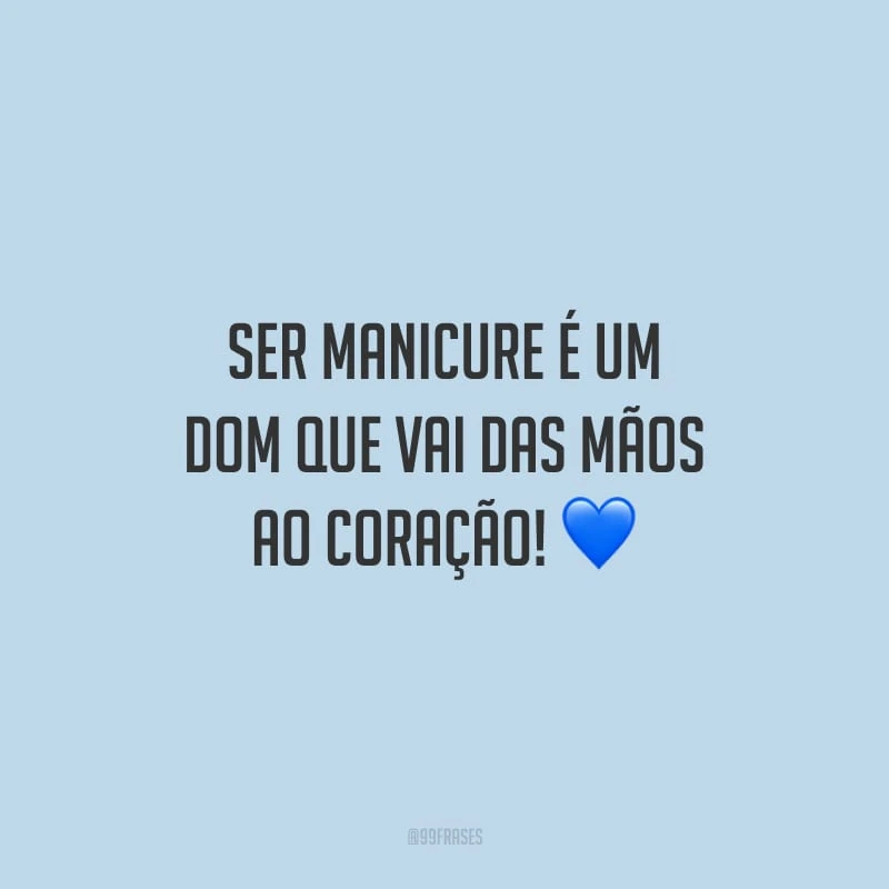 Ser manicure é um dom que vai das mãos ao coração!