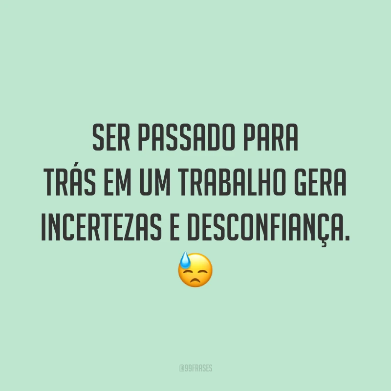 Ser passado para trás em um trabalho gera incertezas e desconfiança. 😓