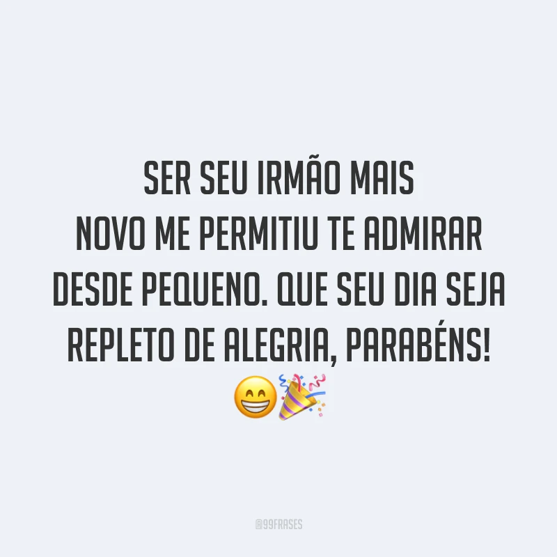 Ser seu irmão mais novo me permitiu te admirar desde pequeno. Que seu dia seja repleto de alegria, parabéns! 😁🎉