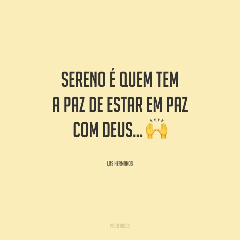 Sereno é quem tem a paz de estar em paz com Deus… 