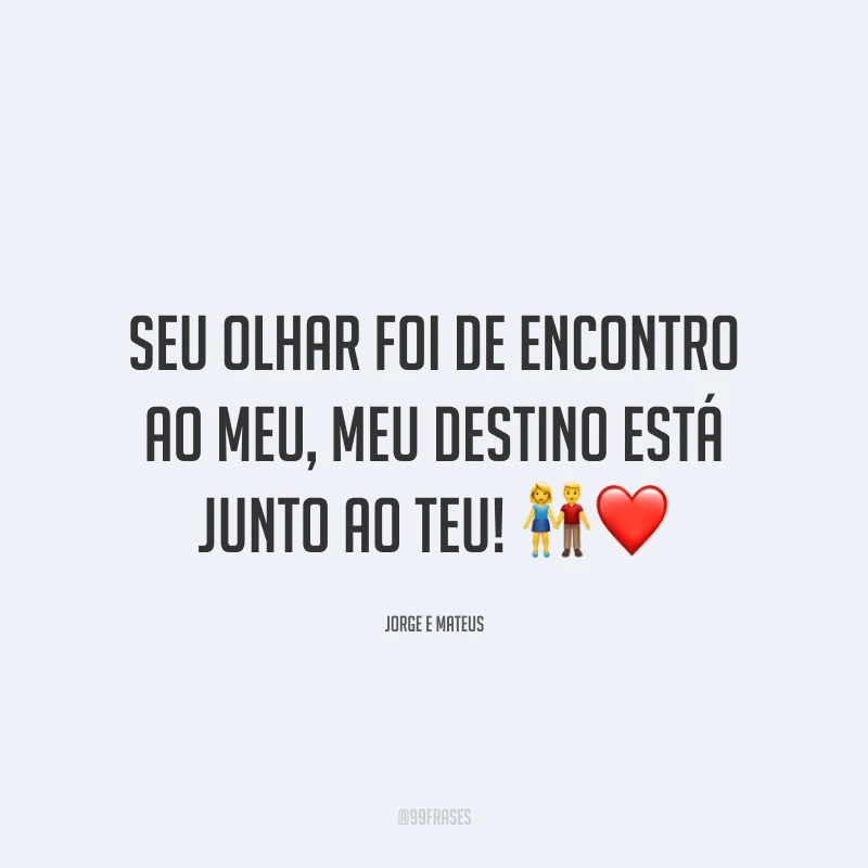Seu olhar foi de encontro ao meu, meu destino está junto ao teu! 👫❤️