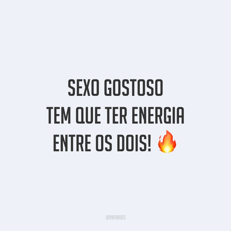 Sexo gostoso tem que ter energia entre os dois! 🔥