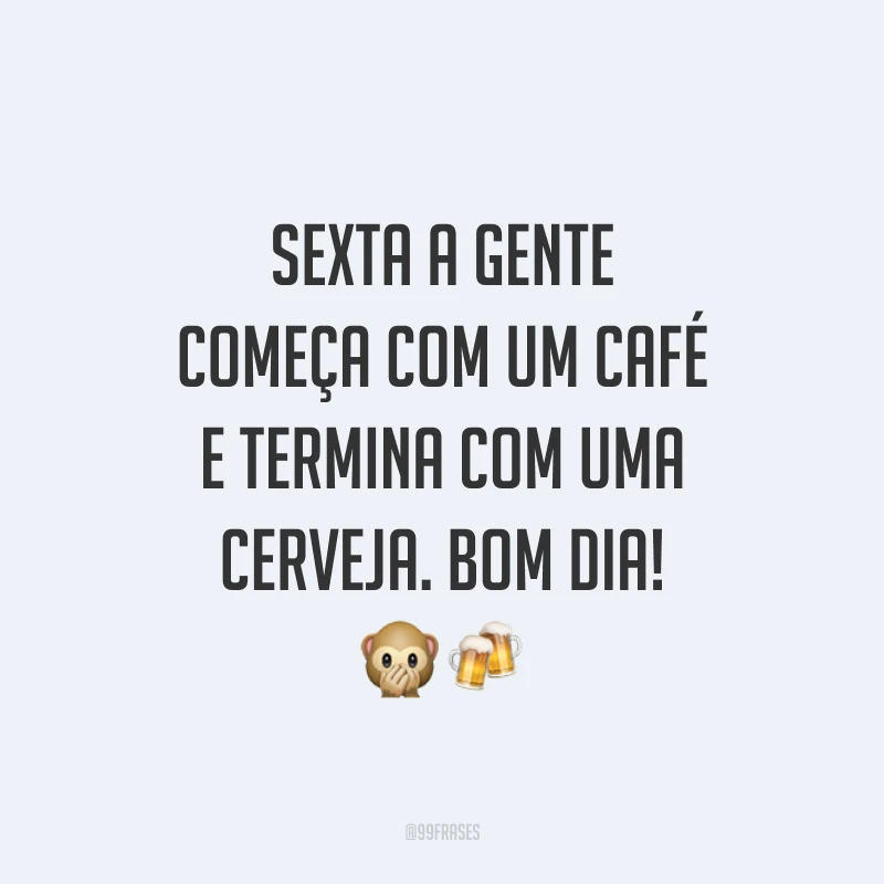 Sexta a gente começa com um café e termina com uma cerveja. Bom dia!