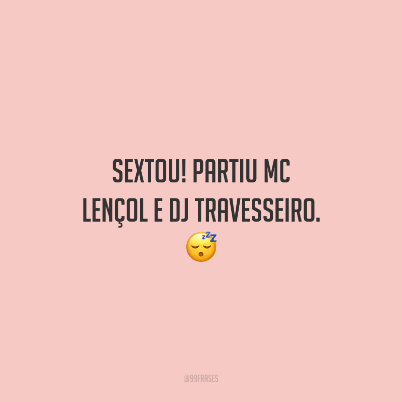 Sextou! Partiu Mc Lençol e Dj travesseiro. 