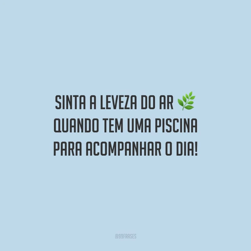 Sinta a leveza do ar quando tem uma piscina para acompanhar o dia!