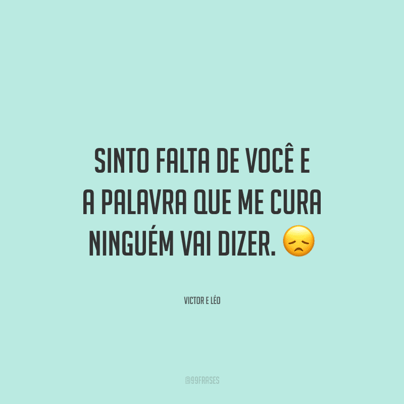 Sinto falta de você e a palavra que me cura ninguém vai dizer.