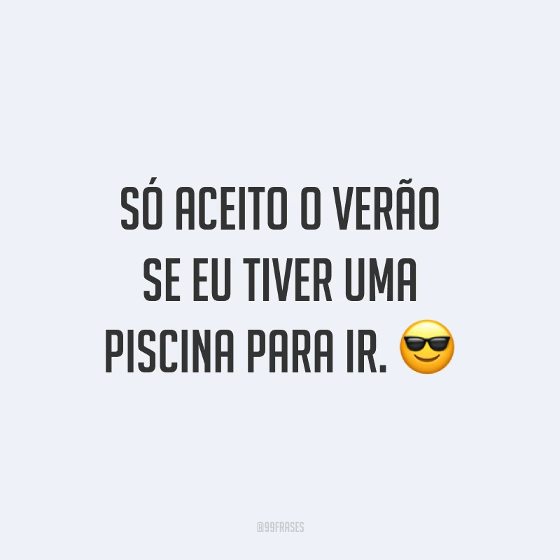 Só aceito o verão se eu tiver uma piscina para ir. ?