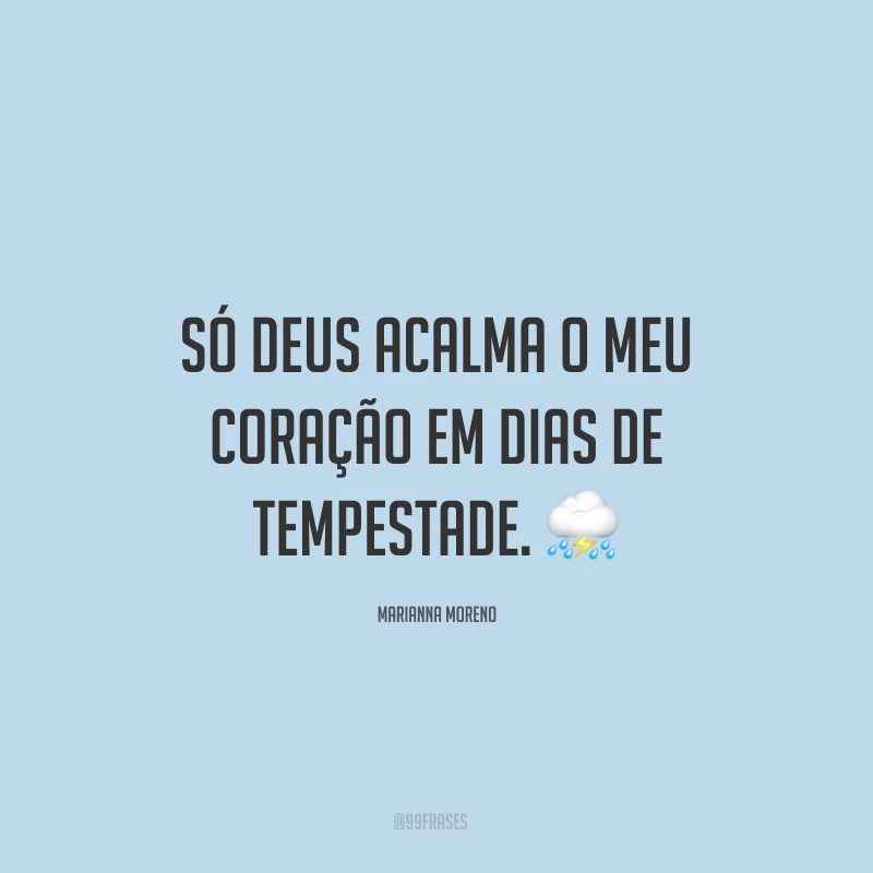 Só Deus acalma o meu coração em dias de tempestade. ⛈