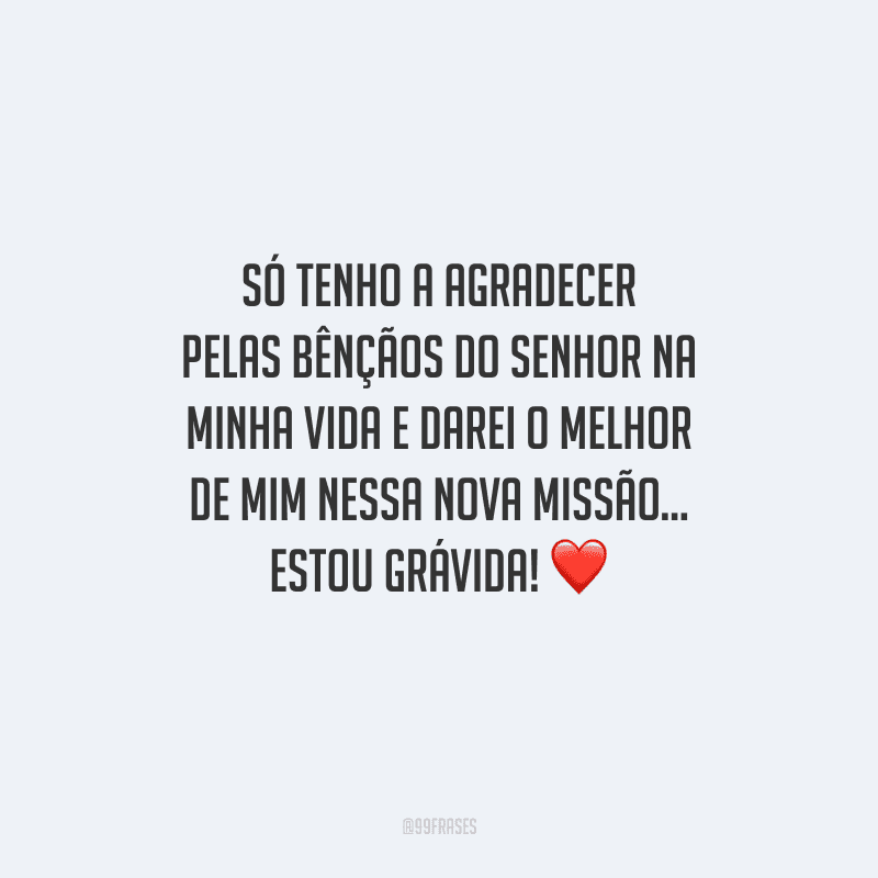 Só tenho a agradecer pelas bênçãos do Senhor na minha vida e darei o melhor de mim nessa nova missão... Estou grávida! 