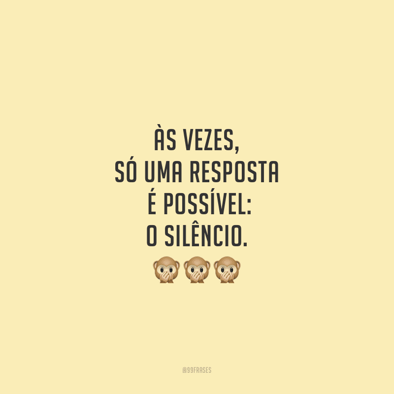 Às vezes, só uma resposta é possível: o silêncio.