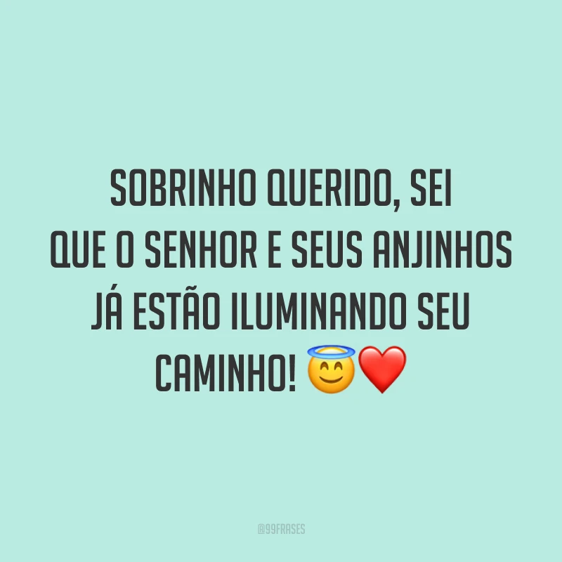 Sobrinho querido, sei que o Senhor e seus anjinhos já estão iluminando seu caminho! 😇❤