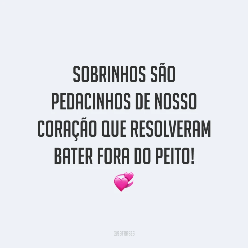 Sobrinhos são pedacinhos de nosso coração que resolveram bater fora do peito! 💞