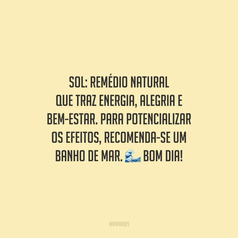Sol: remédio natural que traz energia, alegria e bem-estar. Para potencializar os efeitos, recomenda-se um banho de mar. Bom dia!