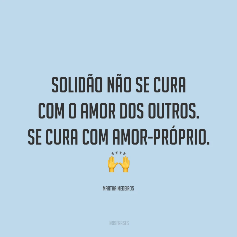Solidão não se cura com o amor dos outros. Se cura com amor-próprio. ?