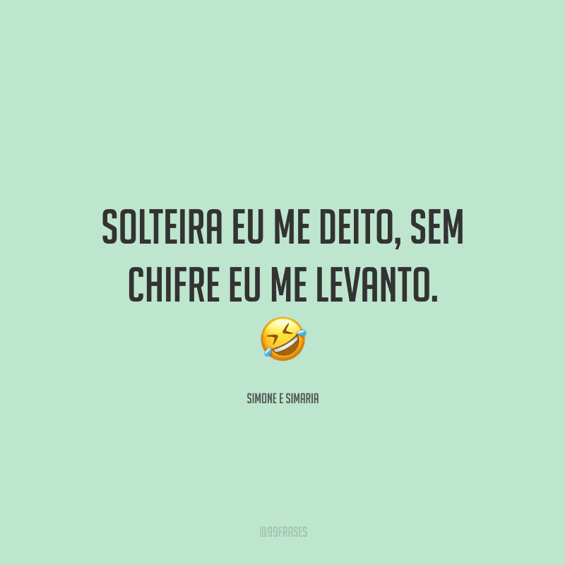 Solteira eu me deito, sem chifre eu me levanto.
