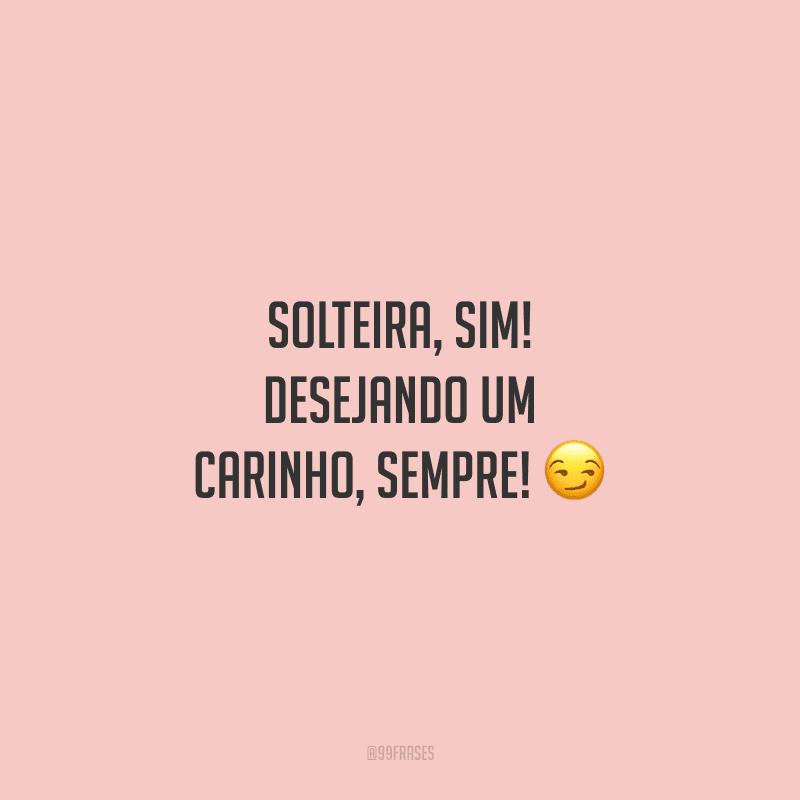 Solteira, sim! Desejando um carinho, sempre! ?
