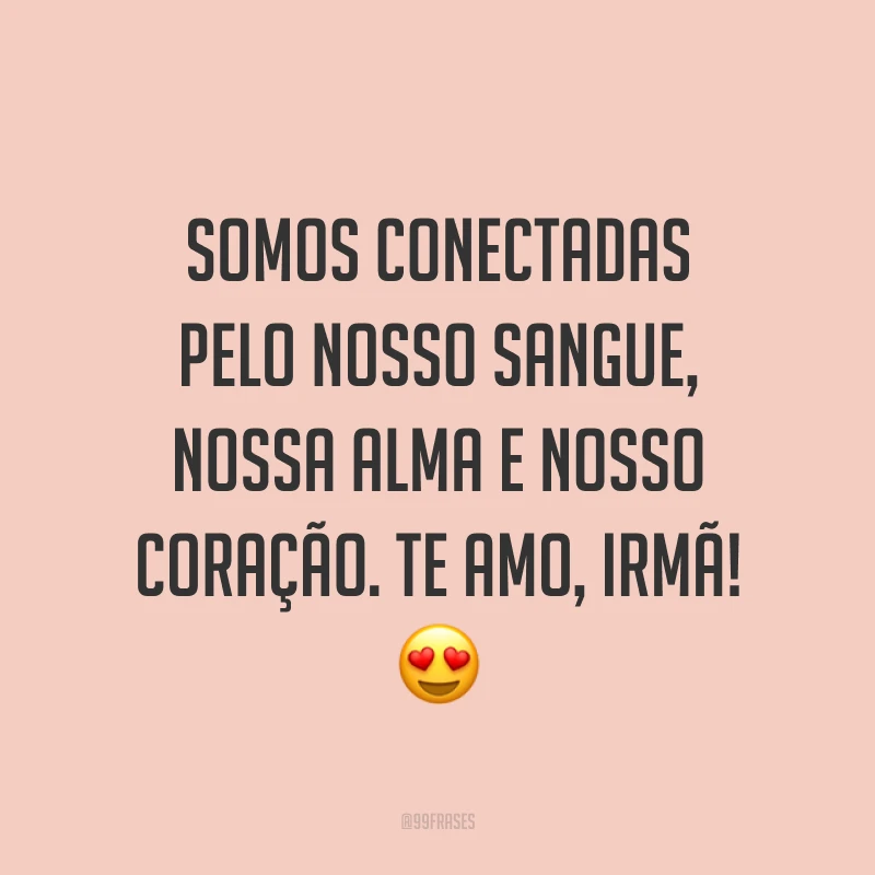 Somos conectadas pelo nosso sangue, nossa alma e nosso coração. Te amo, irmã! ?