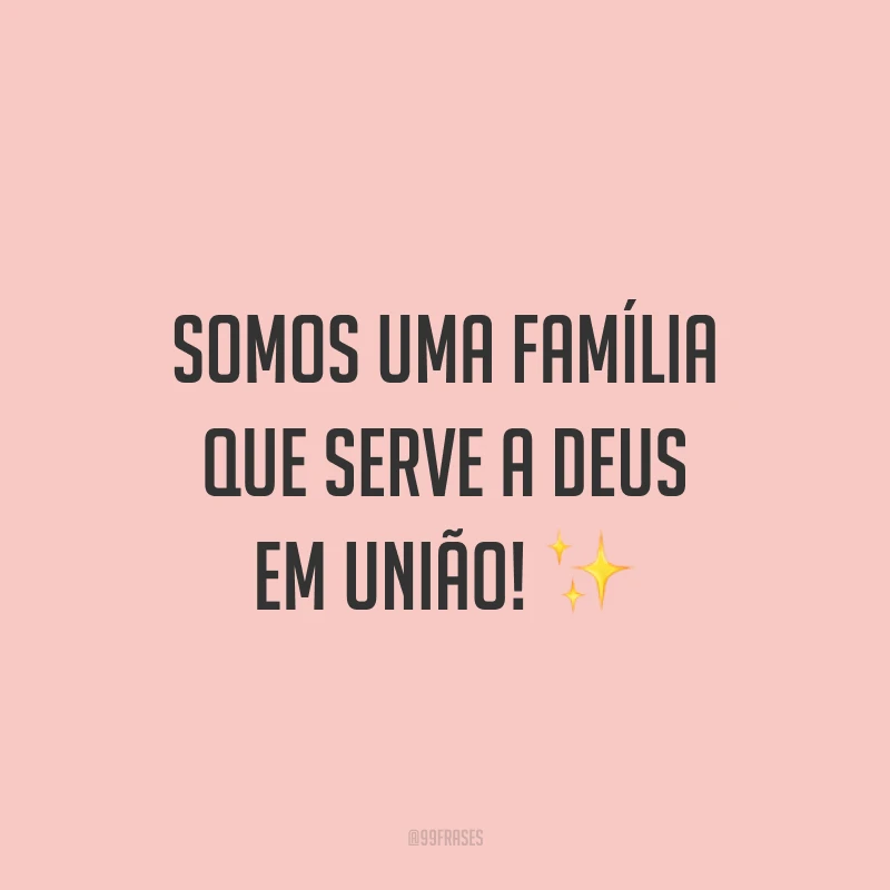 Somos uma família que serve a Deus em união! ✨