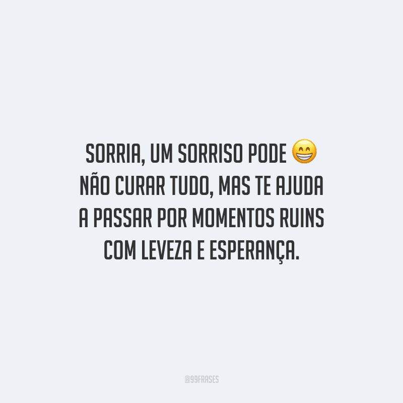 Sorria, um sorriso pode não curar tudo, mas te ajuda a passar por momentos ruins com leveza e esperança.