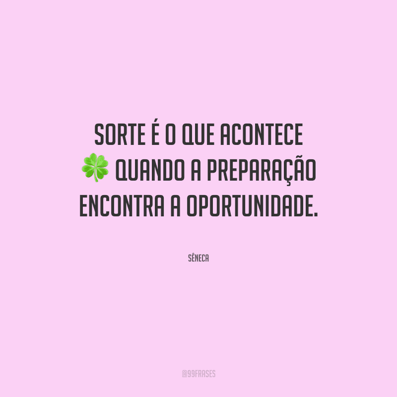 Sorte é o que acontece quando a preparação encontra a oportunidade.