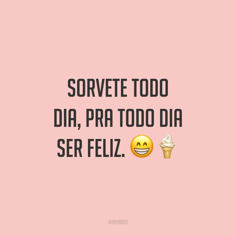 Sorvete todo dia, pra todo dia ser feliz. ??