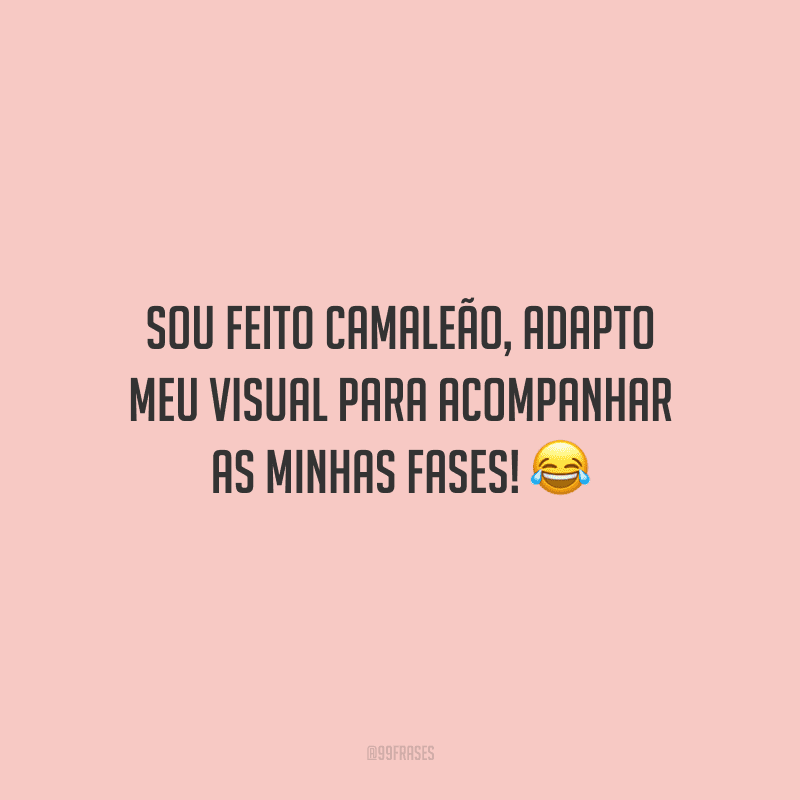 Sou feito camaleão, adapto meu visual para acompanhar as minhas fases!