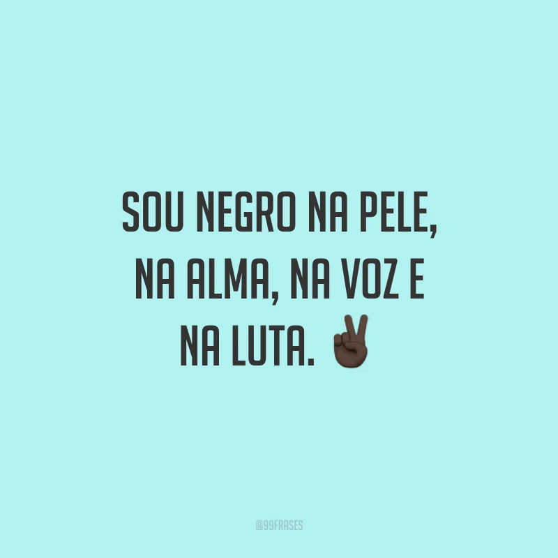 Sou negro na pele, na alma, na voz e na luta. ✌🏿