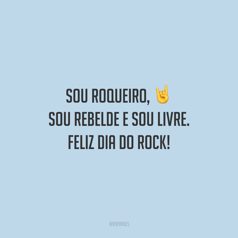 Sou roqueiro, sou rebelde e sou livre. Feliz Dia do Rock!