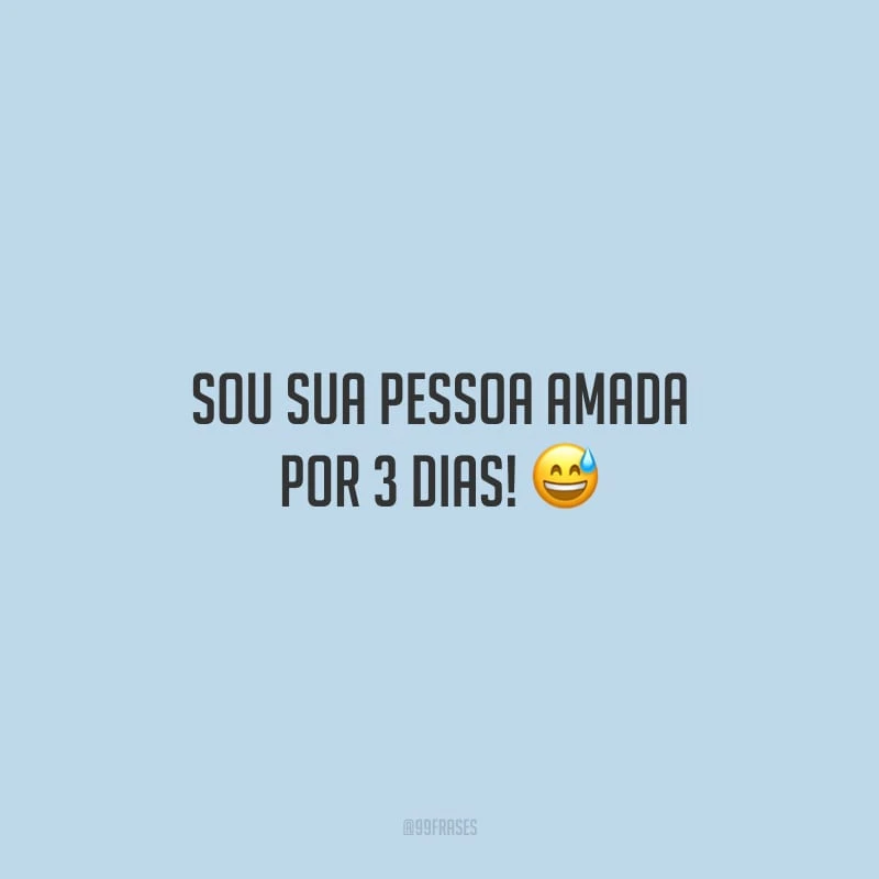 Sou sua pessoa amada por 3 dias! 