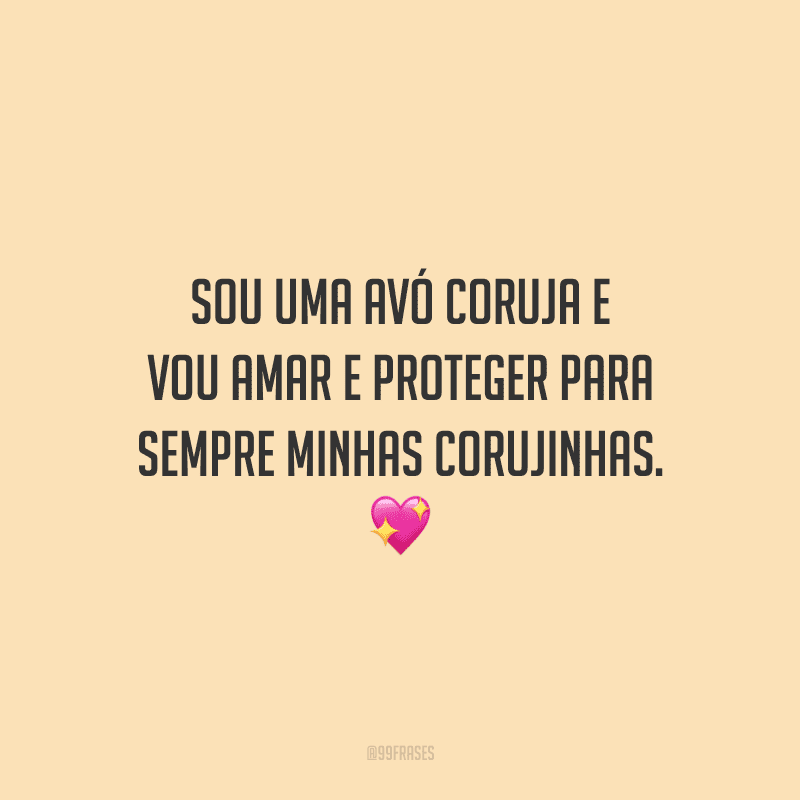 Sou uma avó coruja e vou amar e proteger para sempre minhas corujinhas. 