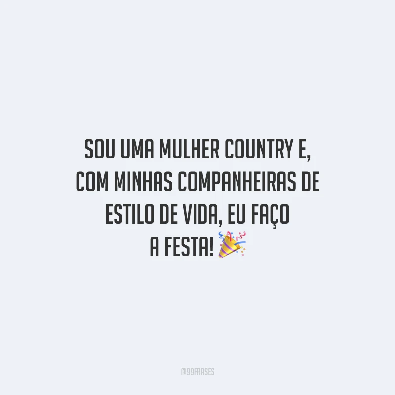 Sou uma mulher country e, com minhas companheiras de estilo de vida, eu faço a festa!