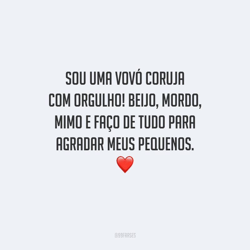 Sou uma vovó coruja com orgulho! Beijo, mordo, mimo e faço de tudo para agradar meus pequenos.