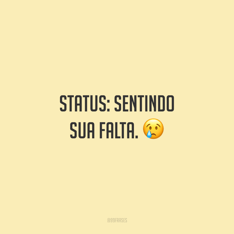 Status: sentindo sua falta. 