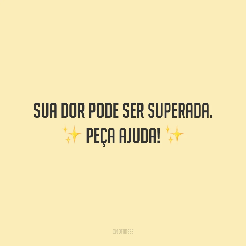 Sua dor pode ser superada. Peça ajuda!