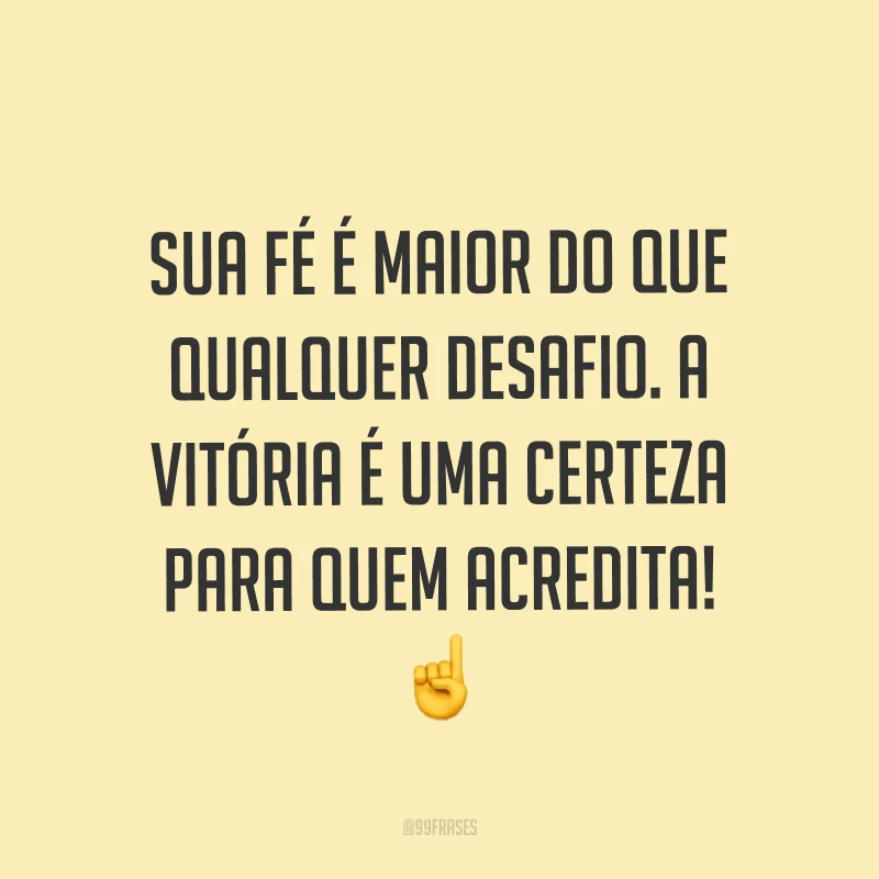Sua fé é maior do que qualquer desafio. A vitória é uma certeza para quem acredita! ☝