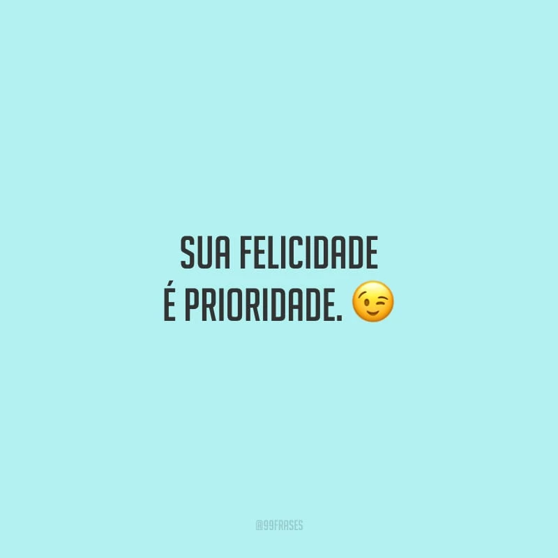 Sua felicidade é prioridade.