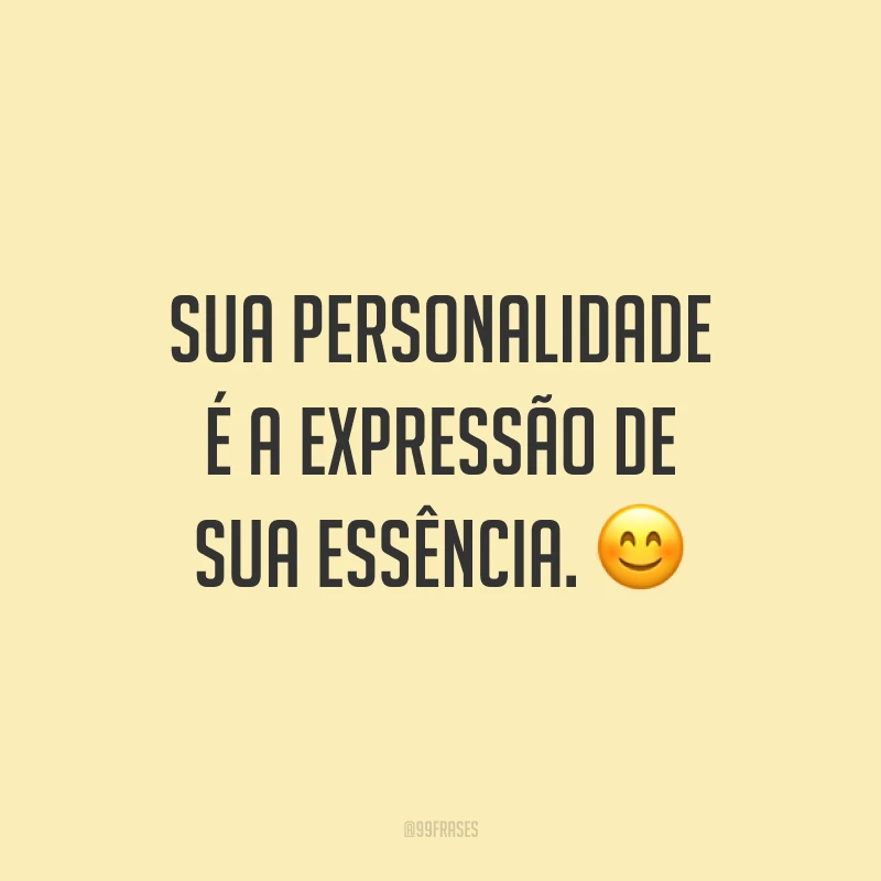 Sua personalidade é a expressão de sua essência. 😊