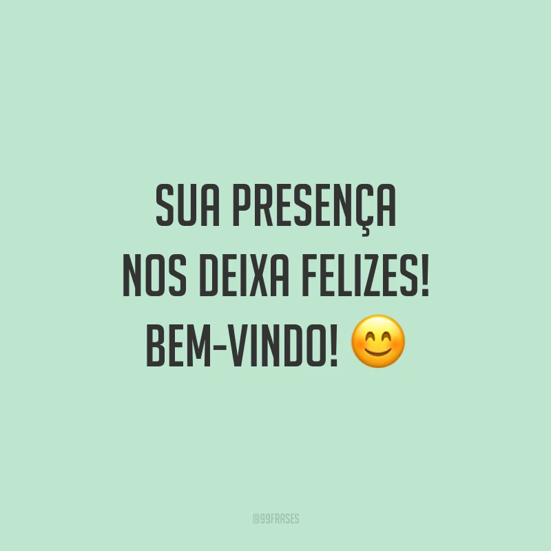 Sua presença nos deixa felizes! Bem-vindo! 😊