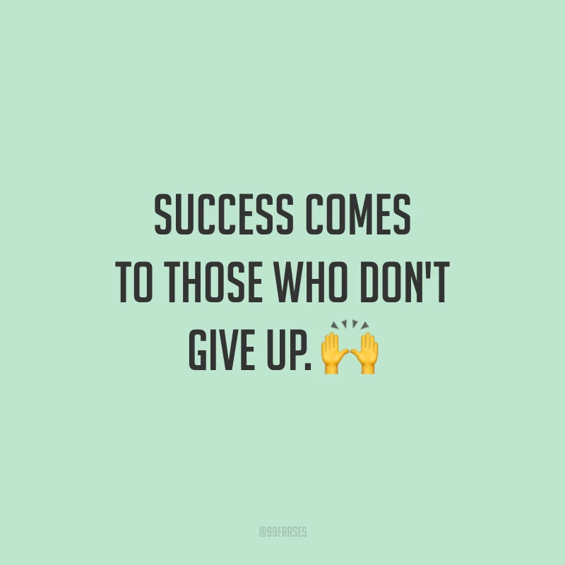 Success comes to those who don't give up. 🙌 (O sucesso vem para quem não desiste.)