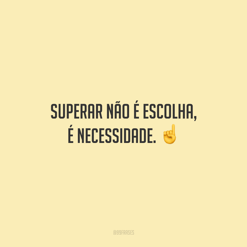 Superar não é escolha, é necessidade. ☝️