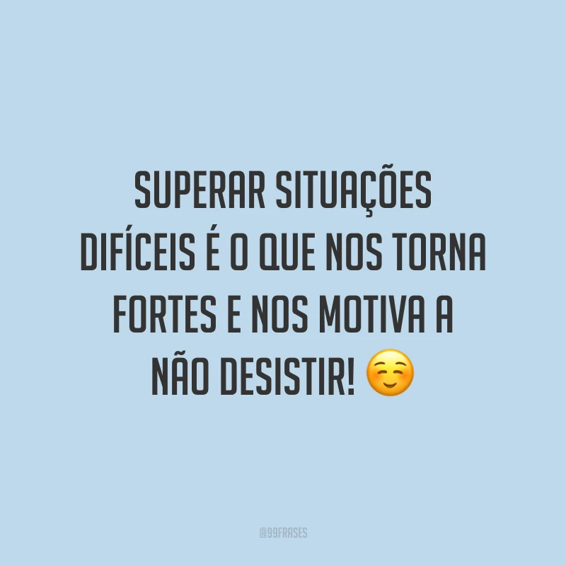 Superar situações difíceis é o que nos torna fortes e nos motiva a não desistir! ☺️