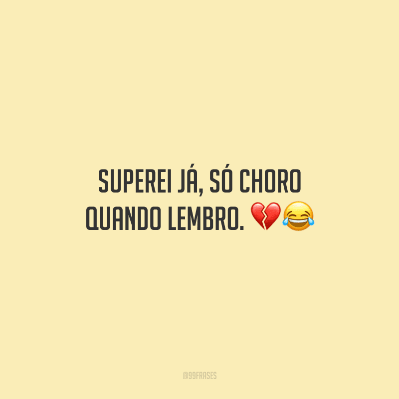 Superei já, só choro quando lembro. ??