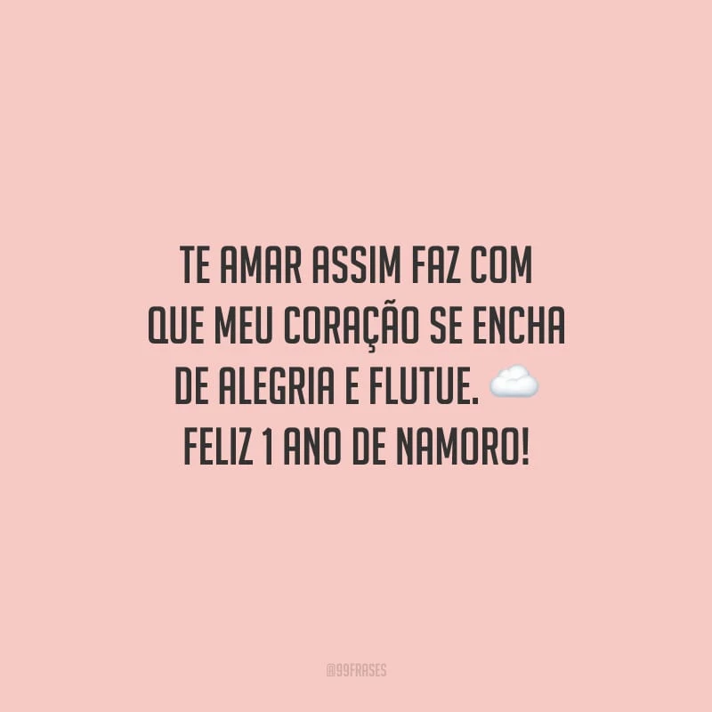 Te amar assim faz com que meu coração se encha de alegria e flutue. Feliz 1 ano de namoro!