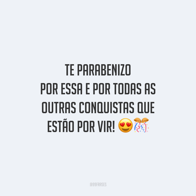 Te parabenizo por essa e por todas as outras conquistas que estão por vir!