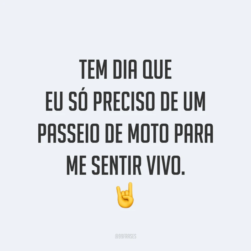 Tem dia que eu só preciso de um passeio de moto para me sentir vivo. ?