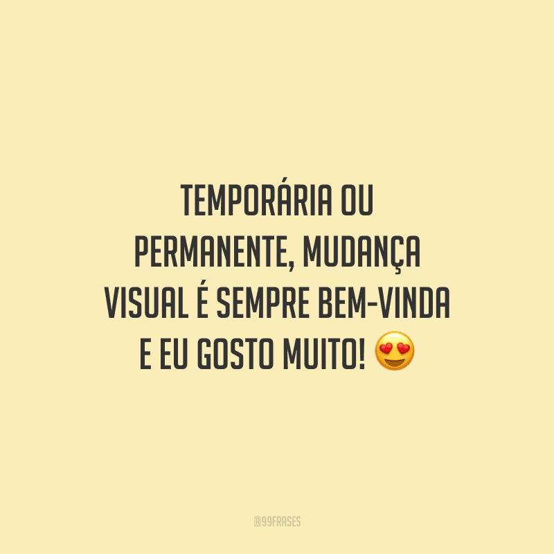 Temporária ou permanente, mudança visual é sempre bem-vinda e eu gosto muito!