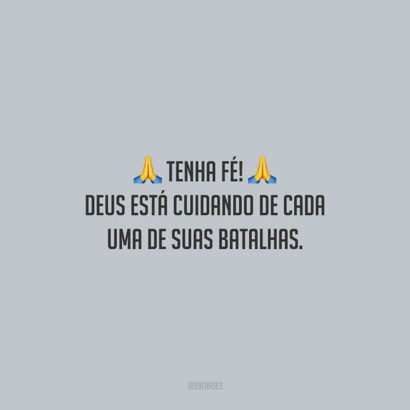 Tenha fé! Deus está cuidando de cada uma de suas batalhas.