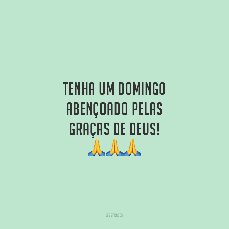 Tenha um domingo abençoado pelas graças de Deus!