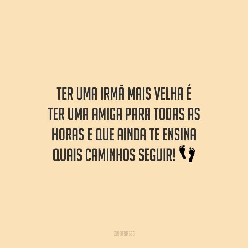 Ter uma irmã mais velha é ter uma amiga para todas as horas e que ainda te ensina quais caminhos seguir!